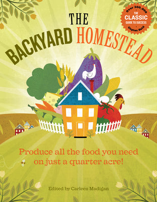Cover Image for The Backyard Homestead: Produce All the Food You Need on Just a Quarter Acre! -- Carleen Madigan, Paperback
