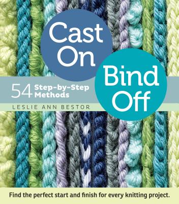 Cover Image for Cast On, Bind Off: 54 Step-By-Step Methods -- Leslie Ann Bestor, Spiral