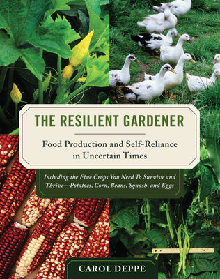Cover Image for The Resilient Gardener: Food Production and Self-Reliance in Uncertain Times -- Carol Deppe, Paperback