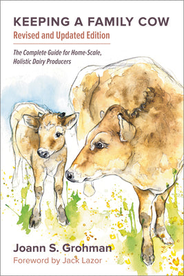 Cover Image for Keeping a Family Cow: The Complete Guide for Home-Scale, Holistic Dairy Producers, 3rd Edition -- Joann S. Grohman, Paperback