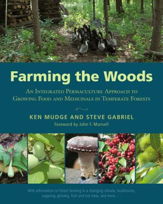 Cover Image for Farming the Woods: An Integrated Permaculture Approach to Growing Food and Medicinals in Temperate Forests -- Ken Mudge, Paperback