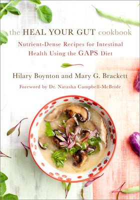 Cover Image for The Heal Your Gut Cookbook: Nutrient-Dense Recipes for Intestinal Health Using the Gaps Diet -- Hilary Boynton, Paperback