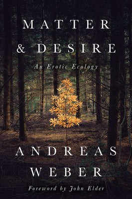 Cover Image for Matter and Desire: An Erotic Ecology -- Andreas Weber, Paperback