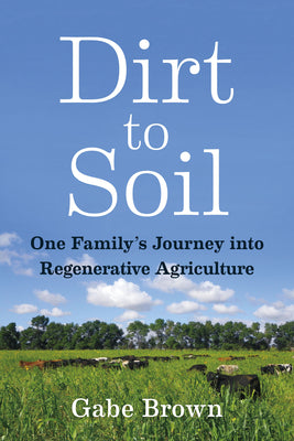 Cover Image for Dirt to Soil: One Family's Journey Into Regenerative Agriculture -- Gabe Brown, Paperback