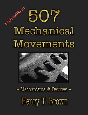 Cover Image for 507 Mechanical Movements: Mechanisms and Devices -- Henry T. Brown, Hardcover