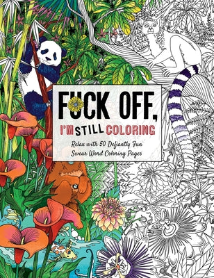Cover Image for Fuck Off, I'm Still Coloring: Relax with 50 Defiantly Fun Swear Word Coloring Pages -- Cider Mill Press, Paperback