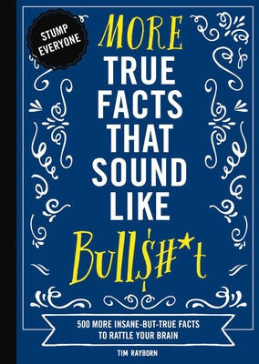 Cover Image for More True Facts That Sound Like Bull$#*t: 500 More Insane-But-True Facts to Rattle Your Brain 2 -- Tim Rayborn, Paperback