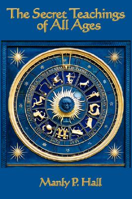 Cover Image for The Secret Teachings of All Ages: An Encyclopedic Outline of Masonic, Hermetic, Qabbalistic and Rosicrucian Symbolical Philosophy -- Manly P. Hall, Hardcover