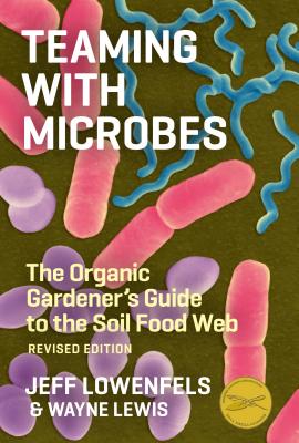 Cover Image for Teaming with Microbes: The Organic Gardener's Guide to the Soil Food Web -- Jeff Lowenfels, Hardcover