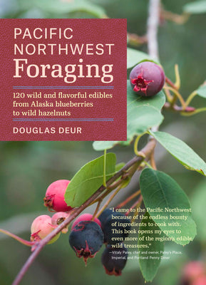 Cover Image for Pacific Northwest Foraging: 120 Wild and Flavorful Edibles from Alaska Blueberries to Wild Hazelnuts -- Douglas Deur, Paperback