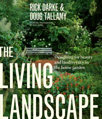 Cover Image for The Living Landscape: Designing for Beauty and Biodiversity in the Home Garden -- Rick Darke, Hardcover