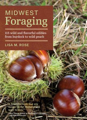 Cover Image for Midwest Foraging: 115 Wild and Flavorful Edibles from Burdock to Wild Peach -- Lisa M. Rose, Paperback
