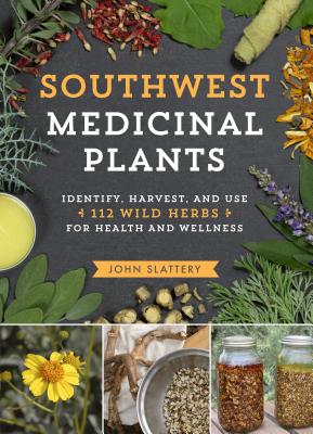 Cover Image for Southwest Medicinal Plants: Identify, Harvest, and Use 112 Wild Herbs for Health and Wellness -- John Slattery, Paperback