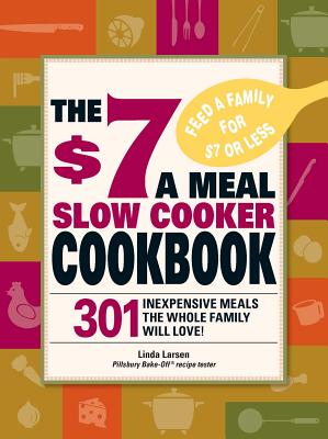 Cover Image for The $7 a Meal Slow Cooker Cookbook: 301 Delicious, Nutritious Recipes the Whole Family Will Love301 Delicious, Nutritious Recipes the Whole Family Wil -- Linda Larsen, Paperback