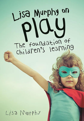 Cover Image for Lisa Murphy on Play: The Foundation of Children's Learning -- Lisa Murphy, Paperback