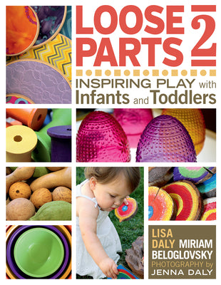 Cover Image for Loose Parts 2: Inspiring Play with Infants and Toddlers -- Lisa Daly, Paperback