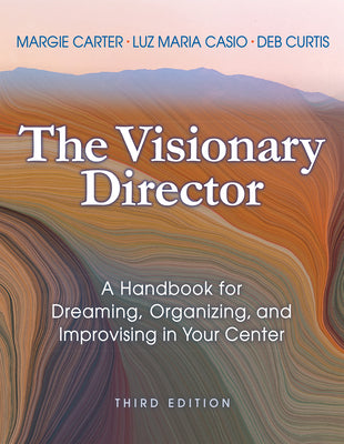 Cover Image for The Visionary Director, Third Edition: A Handbook for Dreaming, Organizing, and Improvising in Your Center -- Margie Carter, Paperback