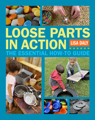 Cover Image for Loose Parts in Action: The Essential How-To Guide -- Lisa Daly, Paperback