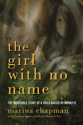 Cover Image for Girl with No Name: The Incredible Story of a Child Raised by Monkeys -- Marina Chapman, Paperback