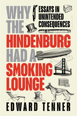 Cover Image for Why the Hindenburg Had a Smoking Lounge: Essays in Unintended Consequences -- Edward Tenner, Hardcover