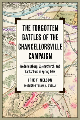 Cover Image for The Forgotten Battles of the Chancellorsville Campaign: Fredericksburg, Salem Church, and Banks' Ford in Spring 1863 -- Nelson, Paperback