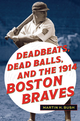 Cover Image for Deadbeats, Dead Balls, and the 1914 Boston Braves -- Bush, Paperback