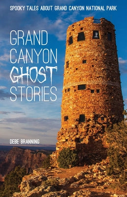 Cover Image for Grand Canyon Ghost Stories: Spooky Tales About Grand Canyon National Park -- Debe Branning, Paperback