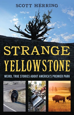 Cover Image for Strange Yellowstone: Weird, True Stories about America's Premier Park -- Scott Herring, Paperback