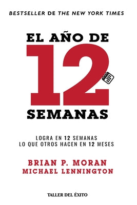 Cover Image for El año de 12 semanas: Logra en 12 semanas lo que otros hacen en 12 meses -- Brian P. Moran, Paperback