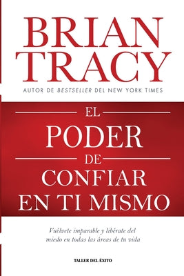 Cover Image for El poder de confiar en ti mismo: Vuélvete imparable y libérate del miedo en todas las áreas de tu vida -- Brian Tracy, Paperback