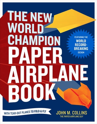 Cover Image for The New World Champion Paper Airplane Book: Featuring the World Record-Breaking Design, with Tear-Out Planes to Fold and Fly -- John M. Collins, Paperback