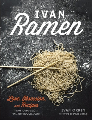 Cover Image for Ivan Ramen: Love, Obsession, and Recipes from Tokyo's Most Unlikely Noodle Joint -- Ivan Orkin, Hardcover