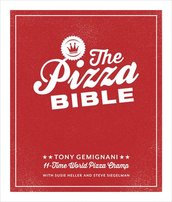 Cover Image for The Pizza Bible: The World's Favorite Pizza Styles, from Neapolitan, Deep-Dish, Wood-Fired, Sicilian, Calzones and Focaccia to New York, New Haven, De -- Tony Gemignani, Hardcover