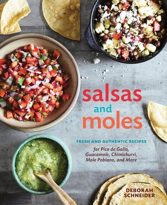 Cover Image for Salsas and Moles: Fresh and Authentic Recipes for Pico de Gallo, Mole Poblano, Chimichurri, Guacamole, and More [A Cookbook] -- Deborah Schneider, Hardcover