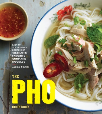 Cover Image for The PHO Cookbook: Easy to Adventurous Recipes for Vietnam's Favorite Soup and Noodles -- Andrea Nguyen, Hardcover