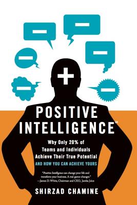 Cover Image for Positive Intelligence: Why Only 20% of Teams and Individuals Achieve Their True Potential and How You Can Achieve Yours -- Shirzad Chamine, Hardcover