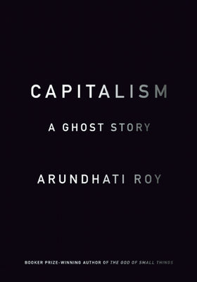 Cover Image for Capitalism: A Ghost Story -- Arundhati Roy, Paperback