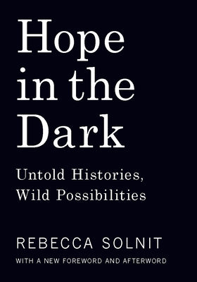 Cover Image for Hope in the Dark: Untold Histories, Wild Possibilities -- Rebecca Solnit, Paperback