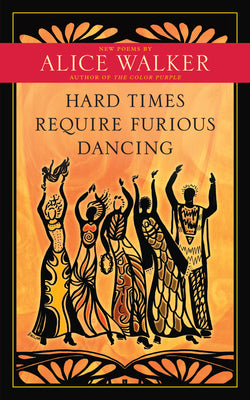 Cover Image for Hard Times Require Furious Dancing: New Poems -- Alice Walker, Paperback