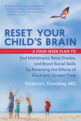 Cover Image for Reset Your Child's Brain: A Four-Week Plan to End Meltdowns, Raise Grades, and Boost Social Skills by Reversing the Effects of Electronic Screen-Time -- Victoria L. Dunckley, Paperback