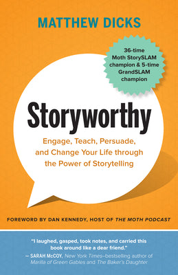 Cover Image for Storyworthy: Engage, Teach, Persuade, and Change Your Life Through the Power of Storytelling -- Matthew Dicks, Paperback