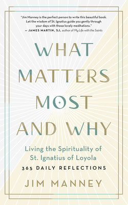 Cover Image for What Matters Most and Why: Living the Spirituality of St. Ignatius of Loyola -- 365 Daily Reflections -- Jim Manney, Paperback