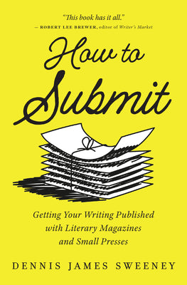 Cover Image for How to Submit: Getting Your Writing Published with Literary Magazines and Small Presses -- Dennis James Sweeney, Paperback