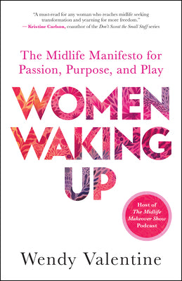 Cover Image for Women Waking Up: The Midlife Manifesto for Passion, Purpose, and Play -- Wendy Valentine, Paperback