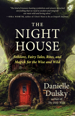 Cover Image for The Night House: Folklore, Fairy Tales, Rites, and Magick for the Wise and Wild -- Danielle Dulsky, Paperback