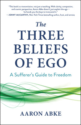 Cover Image for The Three Beliefs of Ego: A Sufferer's Guide to Freedom -- Aaron Abke, Paperback