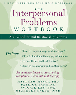 Cover Image for The Interpersonal Problems Workbook: ACT to End Painful Relationship Patterns -- Matthew McKay, Paperback