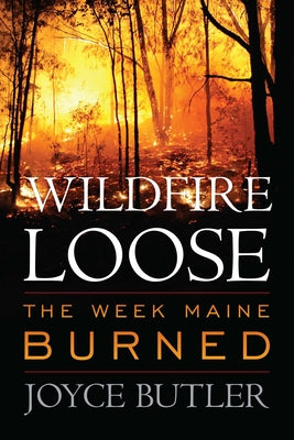 Cover Image for Wildfire Loose: The Week Maine Burned -- Joyce Butler, Paperback