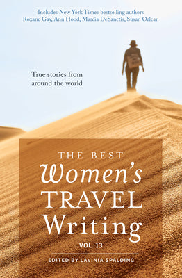 Cover Image for The Best Women's Travel Writing, Volume 13: True Stories from Around the World -- Lavinia Spalding, Paperback