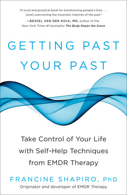 Cover Image for Getting Past Your Past: Take Control of Your Life with Self-Help Techniques from EMDR Therapy -- Francine Shapiro, Paperback